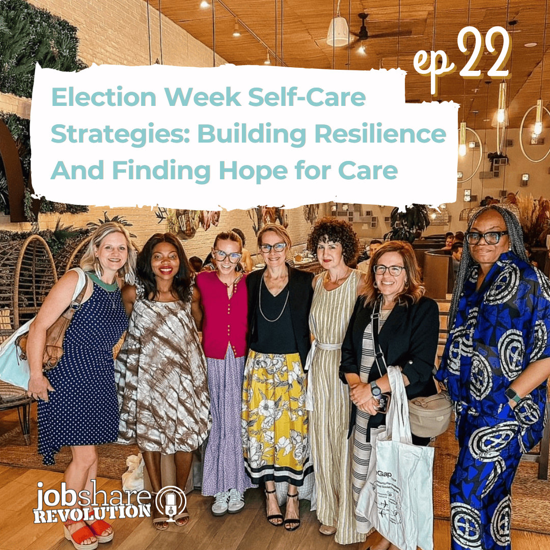 Jobshare Revolution podcast Episode 22: Election Week Self-Care Strategies: Building Resilience and Finding Hope for Care